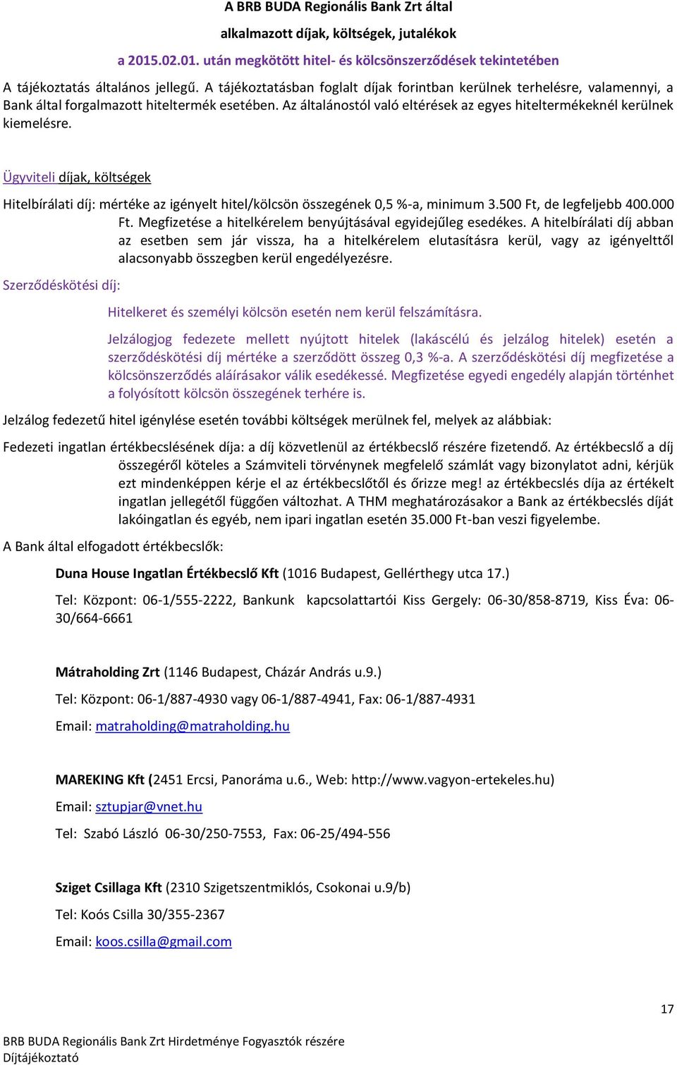 Ügyviteli díjak, költségek Hitelbírálati díj: mértéke az igényelt hitel/kölcsön összegének 0,5 %-a, minimum 3.500 Ft, de legfeljebb 400.000 Ft.