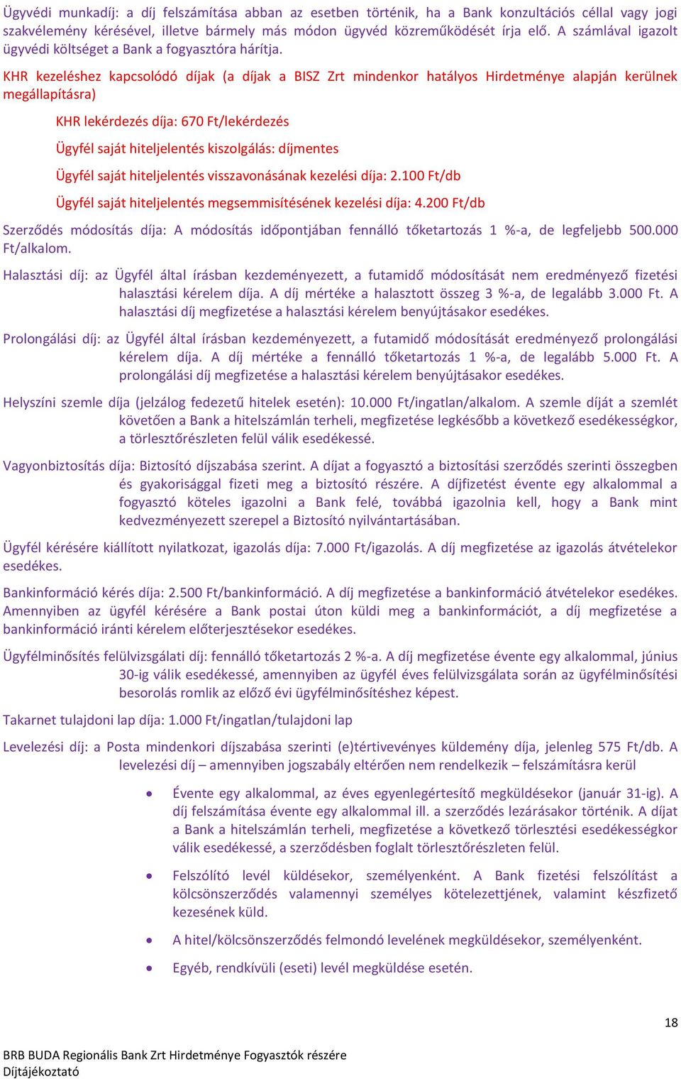 KHR kezeléshez kapcsolódó díjak (a díjak a BISZ Zrt mindenkor hatályos Hirdetménye alapján kerülnek megállapításra) KHR lekérdezés díja: 670 Ft/lekérdezés Ügyfél saját hiteljelentés kiszolgálás: