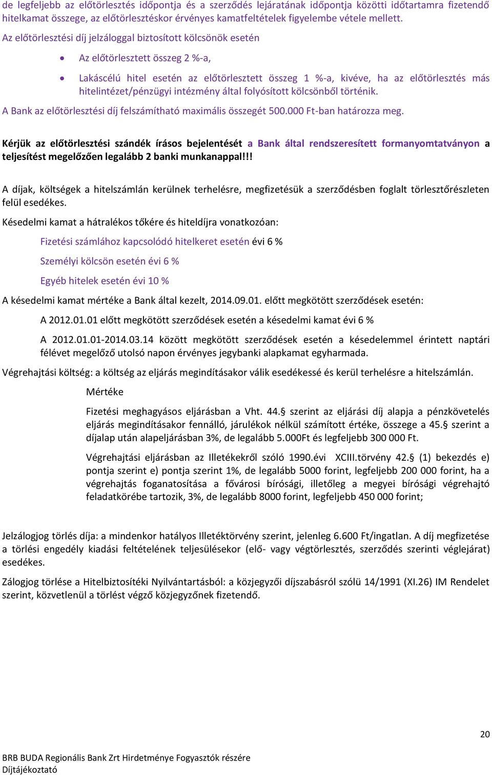 hitelintézet/pénzügyi intézmény által folyósított kölcsönből történik. A Bank az előtörlesztési díj felszámítható maximális összegét 500.000 Ft-ban határozza meg.