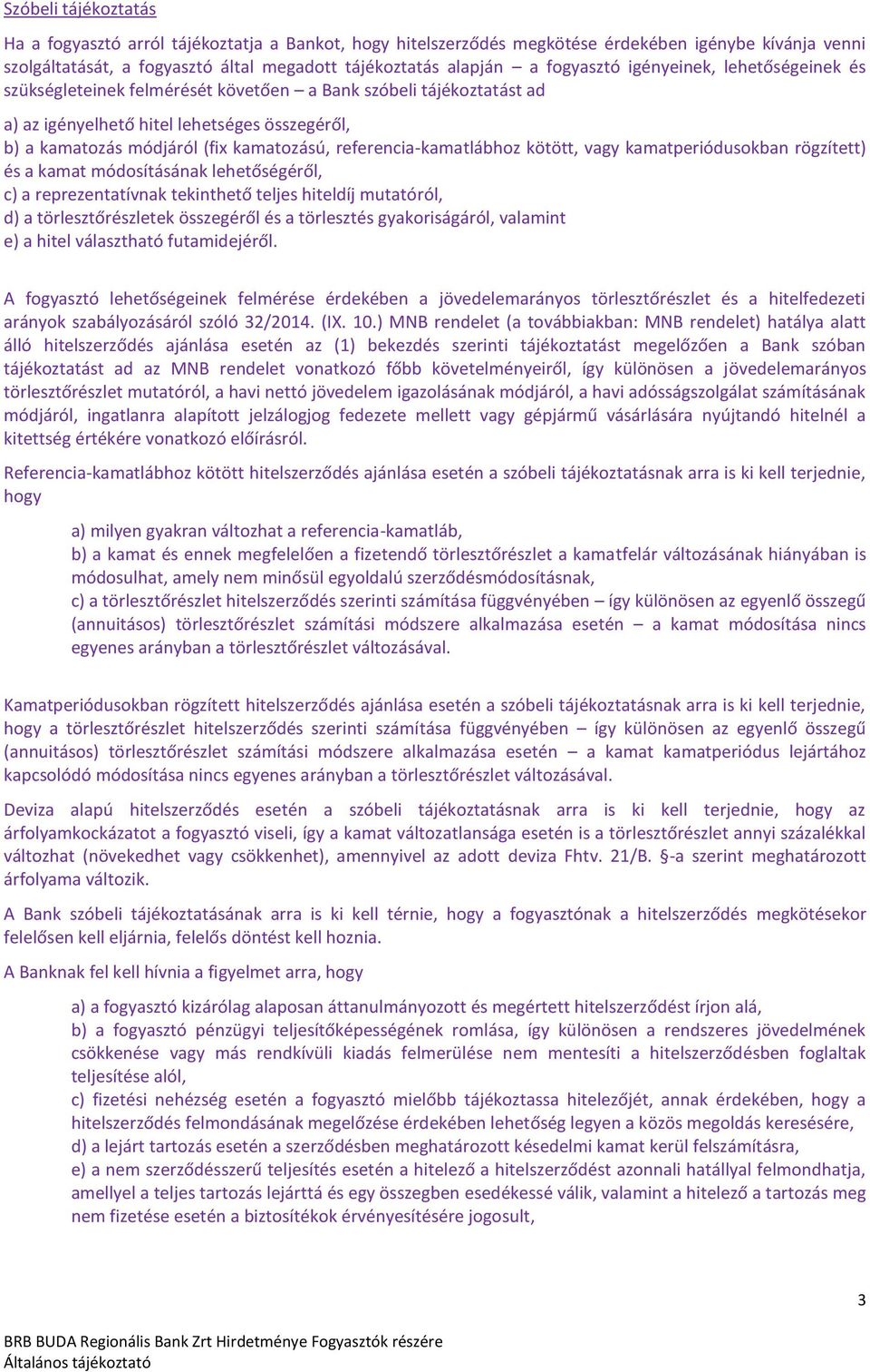 referencia-lábhoz kötött, vagy periódusokban rögzített) és a módosításának lehetőségéről, c) a reprezentatívnak tekinthető teljes hiteldíj mutatóról, d) a törlesztőrészletek összegéről és a