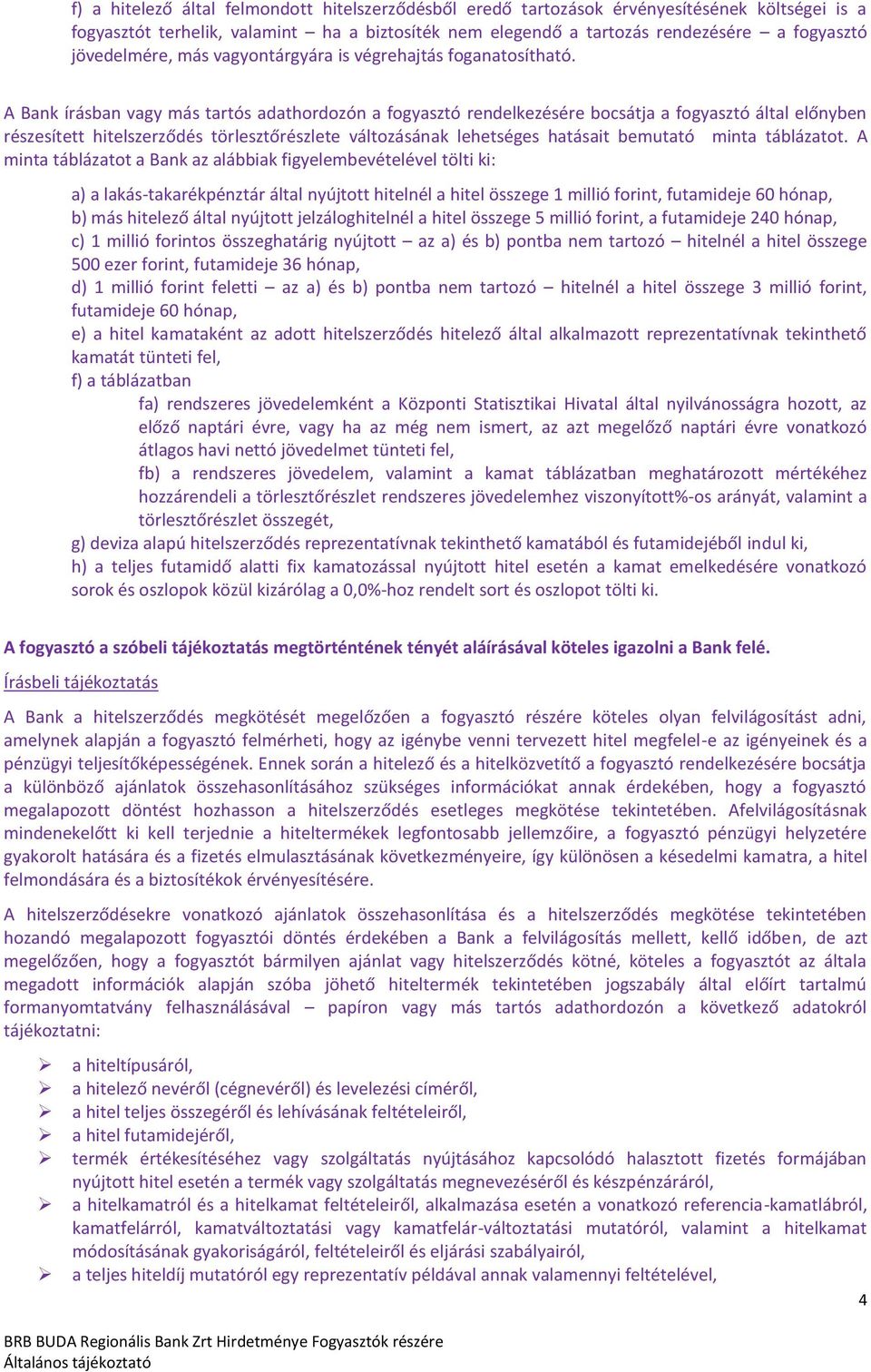 A Bank írásban vagy más tartós adathordozón a fogyasztó rendelkezésére bocsátja a fogyasztó által előnyben részesített hitelszerződés törlesztőrészlete változásának lehetséges hatásait bemutató minta