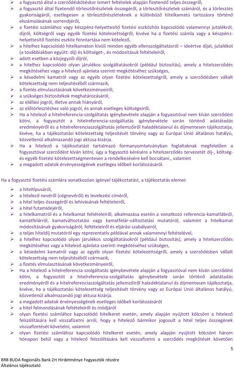 valamennyi jutalékról, díjról, költségről vagy egyéb fizetési kötelezettségről, kivéve ha a fizetési számla vagy a készpénzhelyettesítő fizetési eszköz fenntartása nem kötelező, a hitelhez kapcsolódó