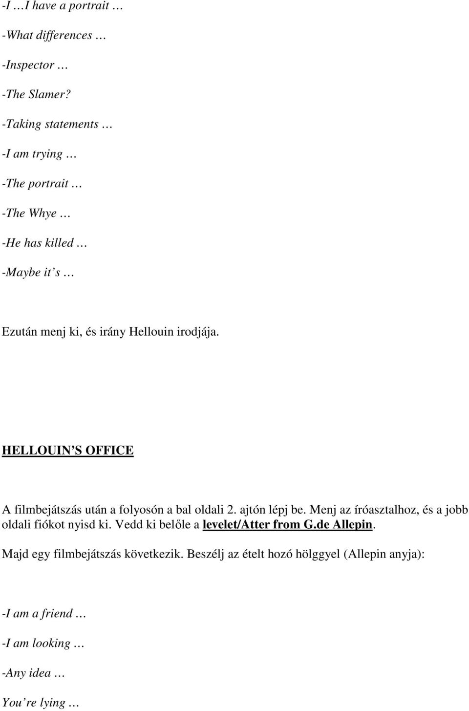 HELLOUIN S OFFICE A filmbejátszás után a folyosón a bal oldali 2. ajtón lépj be.