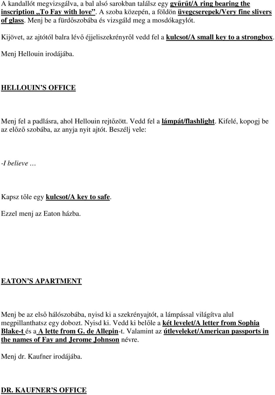 HELLOUIN S OFFICE Menj fel a padlásra, ahol Hellouin rejtızött. Vedd fel a lámpát/flashlight. Kifelé, kopogj be az elızı szobába, az anyja nyit ajtót.