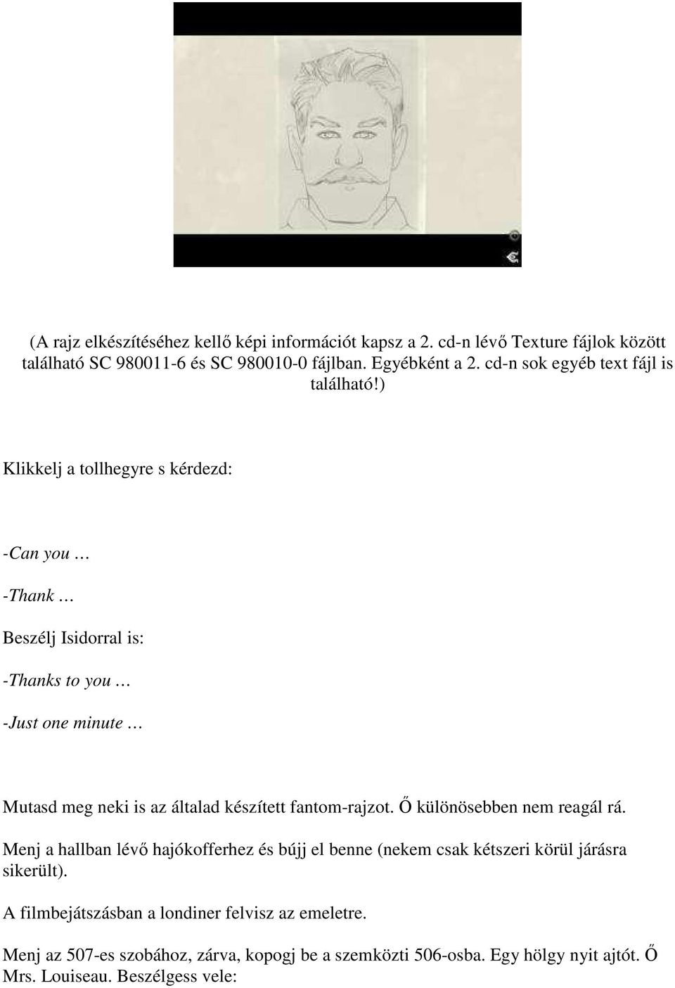 ) Klikkelj a tollhegyre s kérdezd: -Can you -Thank Beszélj Isidorral is: -Thanks to you -Just one minute Mutasd meg neki is az általad készített fantom-rajzot.