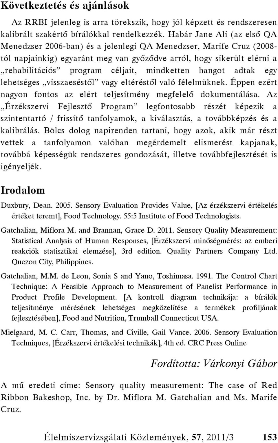 mindketten hangot adtak egy lehetséges visszaeséstől vagy eltéréstől való félelmüknek. Éppen ezért nagyon fontos az elért teljesítmény megfelelő dokumentálása.