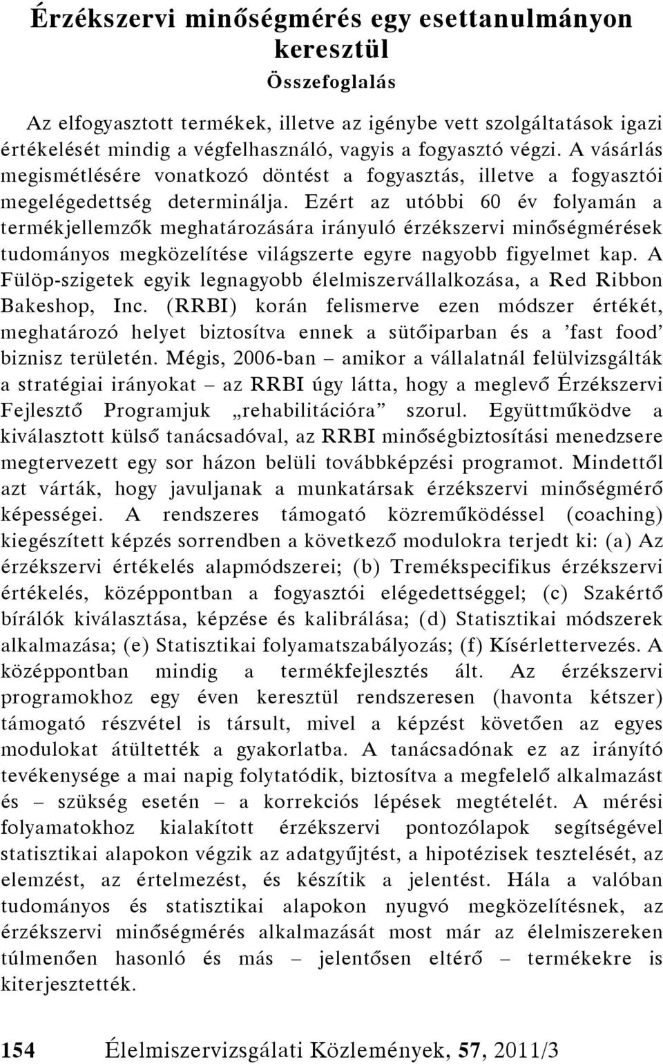 Ezért az utóbbi 60 év folyamán a termékjellemzők meghatározására irányuló érzékszervi minőségmérések tudományos megközelítése világszerte egyre nagyobb figyelmet kap.