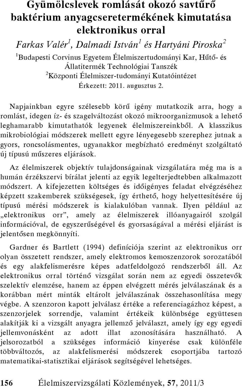 Napjainkban egyre szélesebb körű igény mutatkozik arra, hogy a romlást, idegen íz- és szagelváltozást okozó mikroorganizmusok a lehető leghamarabb kimutathatók legyenek élelmiszereinkből.