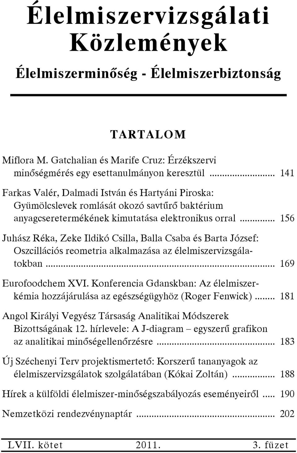 .. 156 Juhász Réka, Zeke Ildikó Csilla, Balla Csaba és Barta József: Oszcillációs reometria alkalmazása az élelmiszervizsgálatokban... 169 Eurofoodchem XVI.