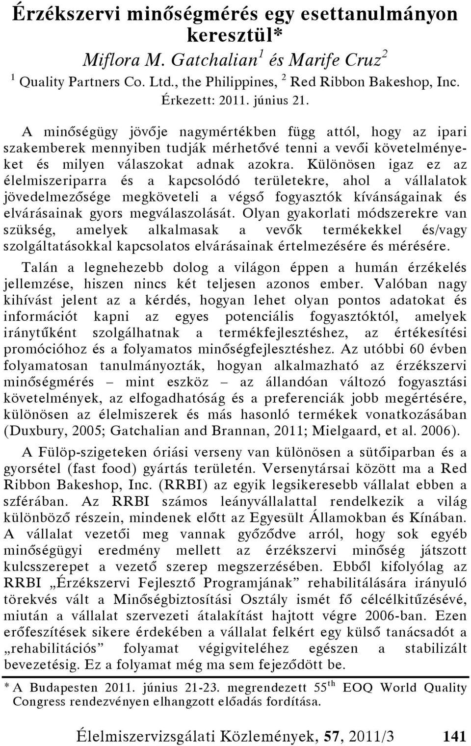 Különösen igaz ez az élelmiszeriparra és a kapcsolódó területekre, ahol a vállalatok jövedelmezősége megköveteli a végső fogyasztók kívánságainak és elvárásainak gyors megválaszolását.