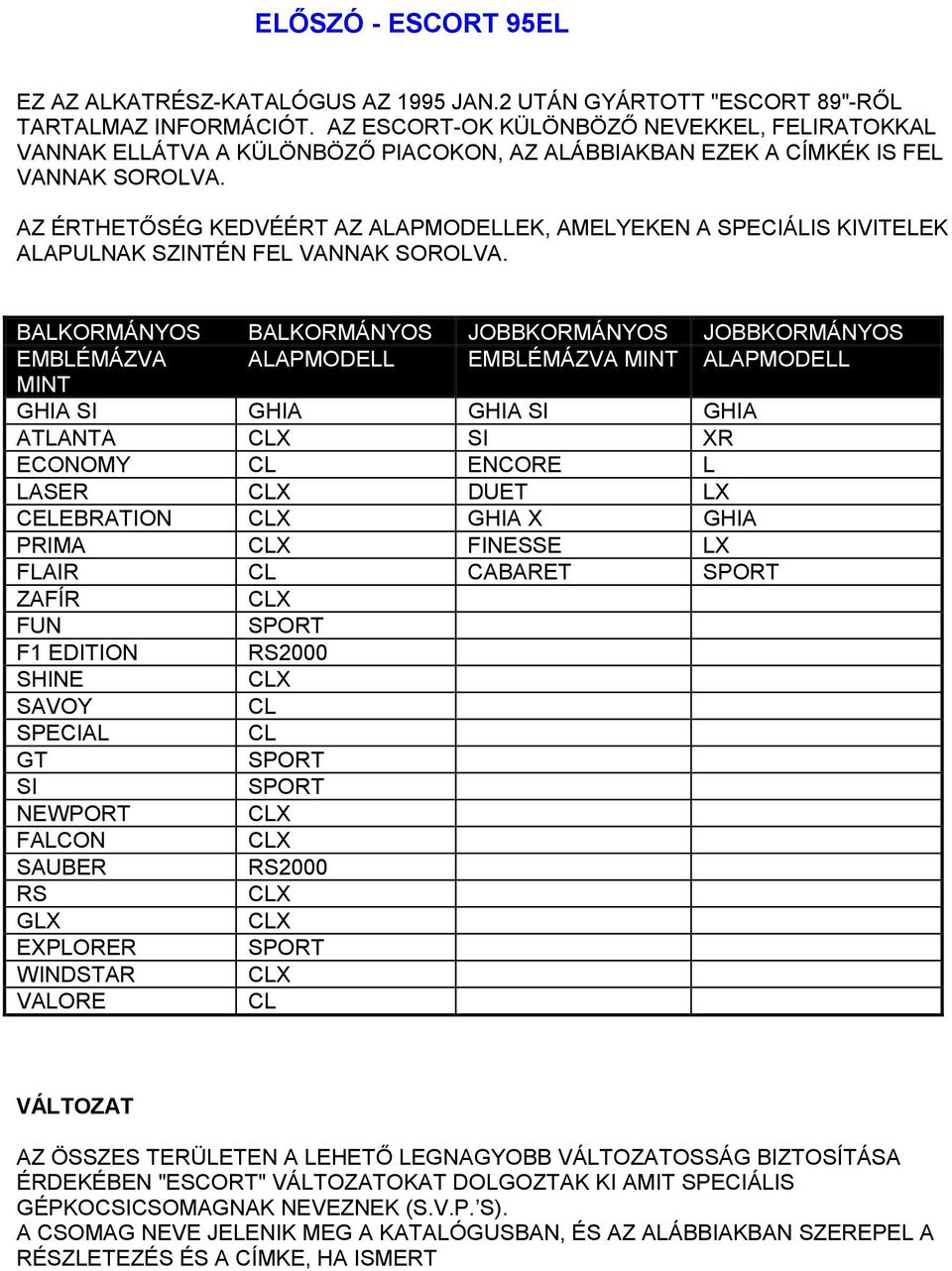 AZ ÉRTHETŐSÉG KEDVÉÉRT AZ ALAPMODELLEK, AMELYEKEN A SPECIÁLIS KIVITELEK ALAPULNAK SZINTÉN FEL VANNAK SOROLVA.