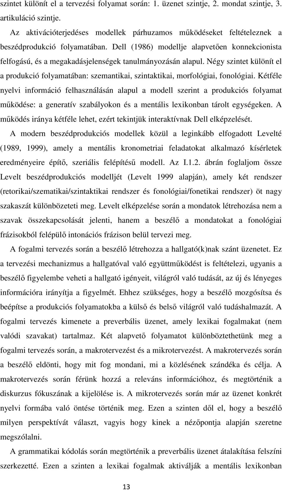 Dell (1986) modellje alapvetően konnekcionista felfogású, és a megakadásjelenségek tanulmányozásán alapul.