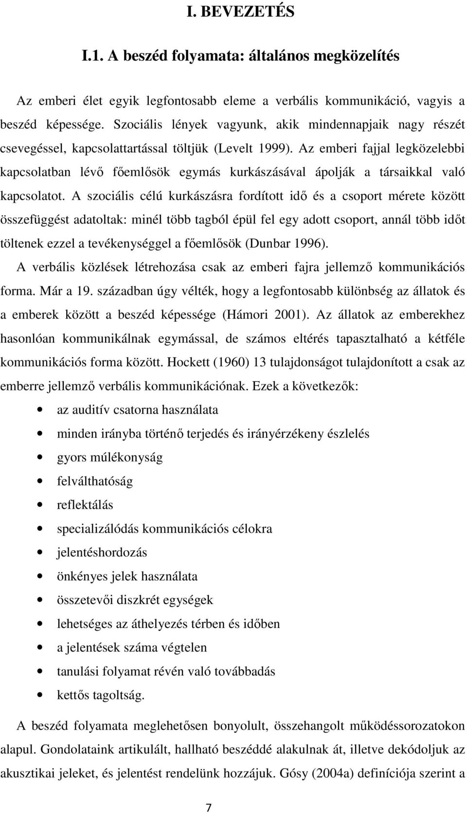 Az emberi fajjal legközelebbi kapcsolatban lévő főemlősök egymás kurkászásával ápolják a társaikkal való kapcsolatot.