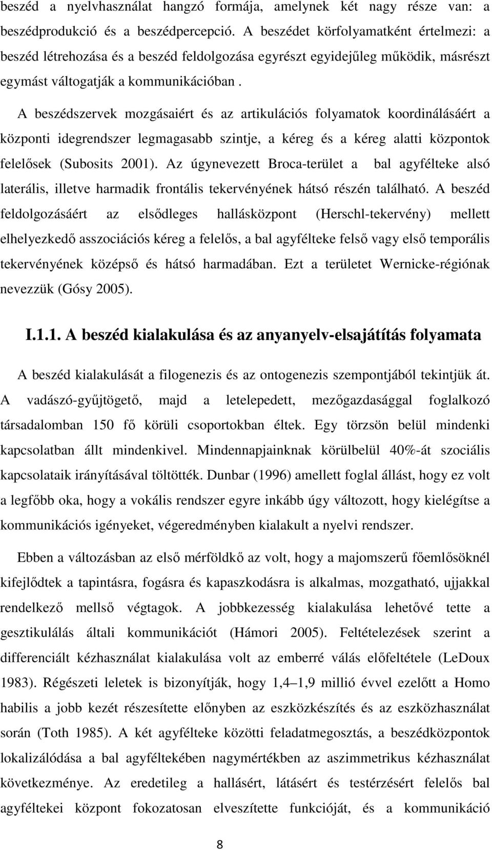 A beszédszervek mozgásaiért és az artikulációs folyamatok koordinálásáért a központi idegrendszer legmagasabb szintje, a kéreg és a kéreg alatti központok felelősek (Subosits 2001).