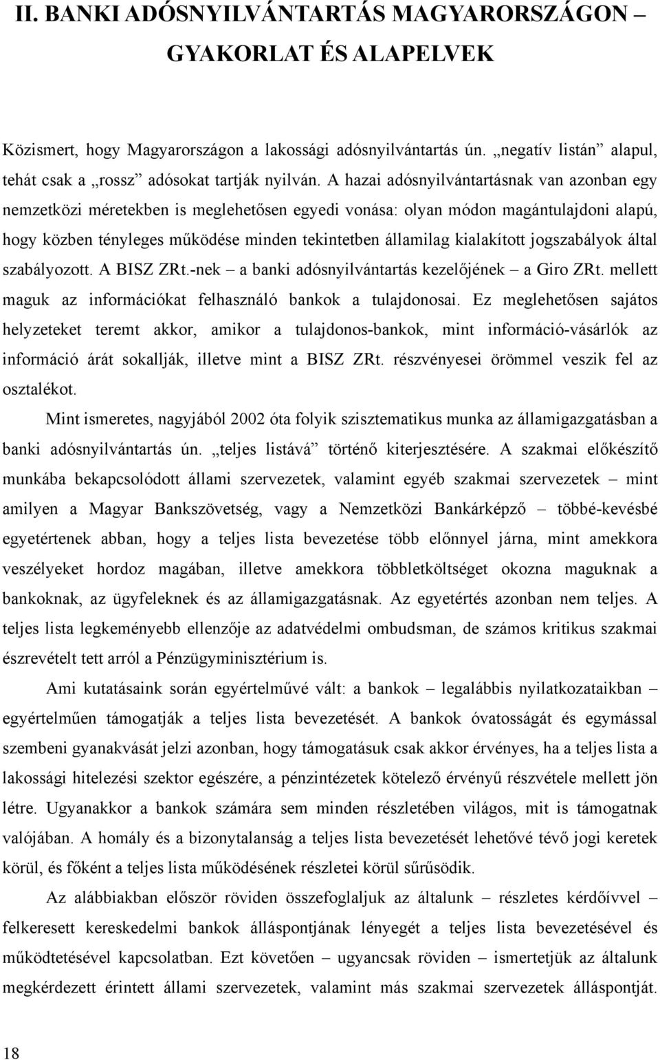 kialakított jogszabályok által szabályozott. A BISZ ZRt.-nek a banki adósnyilvántartás kezelőjének a Giro ZRt. mellett maguk az információkat felhasználó bankok a tulajdonosai.