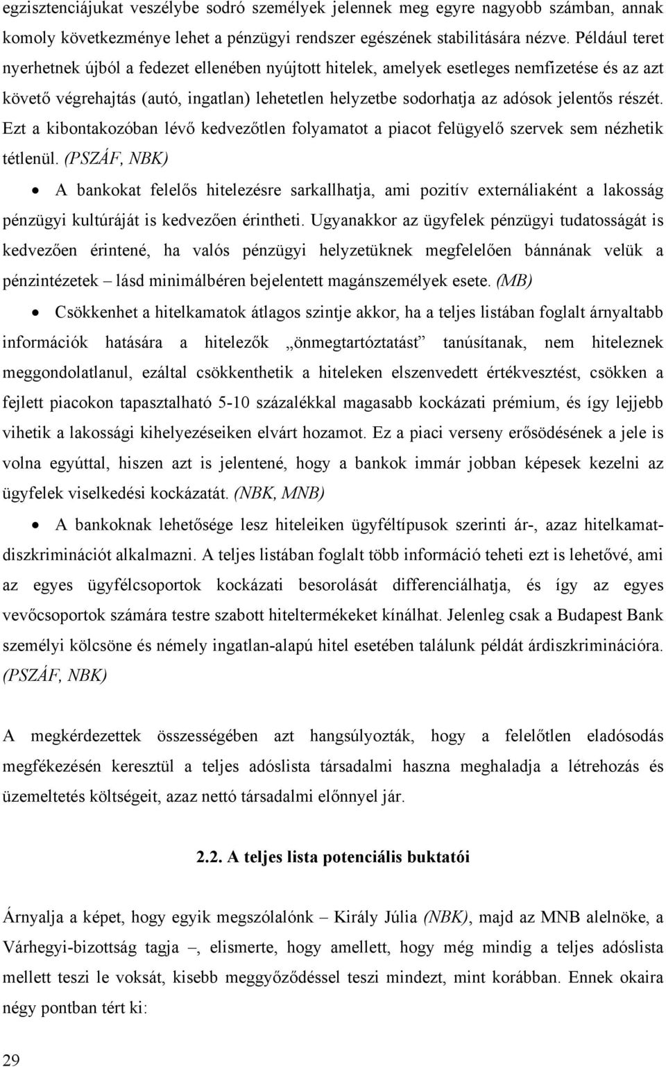 részét. Ezt a kibontakozóban lévő kedvezőtlen folyamatot a piacot felügyelő szervek sem nézhetik tétlenül.