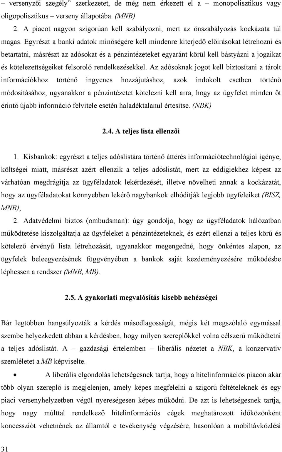 Egyrészt a banki adatok minőségére kell mindenre kiterjedő előírásokat létrehozni és betartatni, másrészt az adósokat és a pénzintézeteket egyaránt körül kell bástyázni a jogaikat és