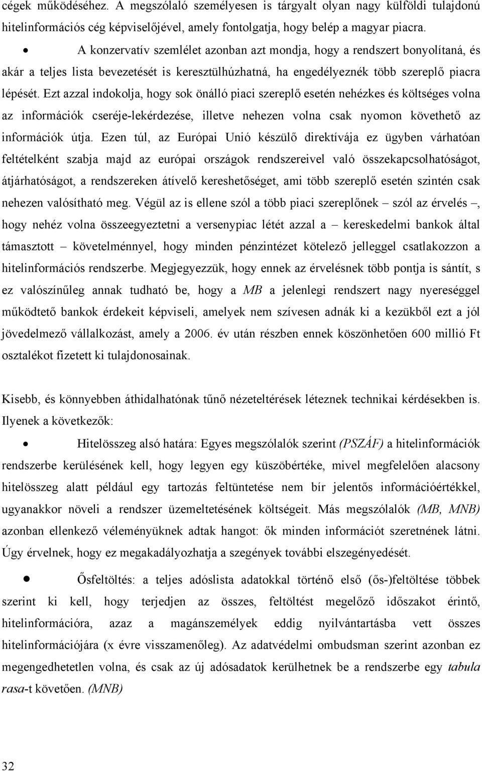 Ezt azzal indokolja, hogy sok önálló piaci szereplő esetén nehézkes és költséges volna az információk cseréje-lekérdezése, illetve nehezen volna csak nyomon követhető az információk útja.