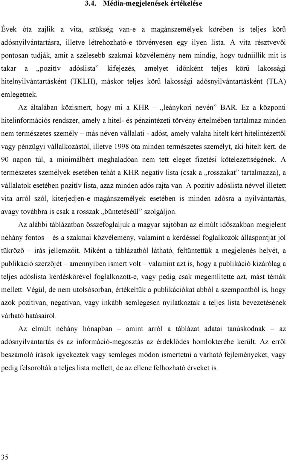 hitelnyilvántartásként (TKLH), máskor teljes körű lakossági adósnyilvántartásként (TLA) emlegetnek. Az általában közismert, hogy mi a KHR leánykori nevén BAR.