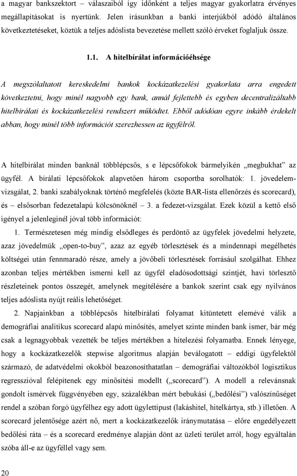 1. A hitelbírálat információéhsége A megszólaltatott kereskedelmi bankok kockázatkezelési gyakorlata arra engedett következtetni, hogy minél nagyobb egy bank, annál fejlettebb és egyben