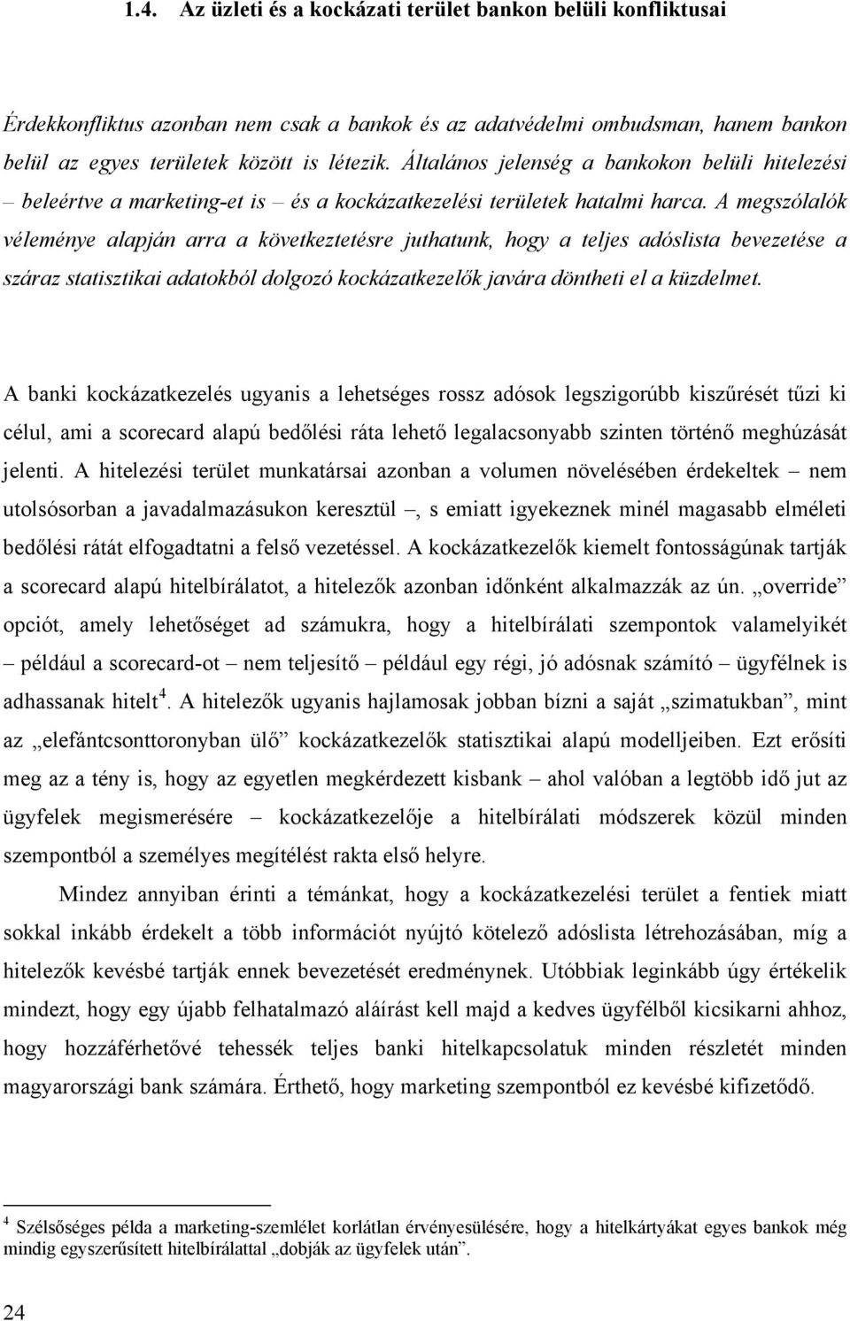 A megszólalók véleménye alapján arra a következtetésre juthatunk, hogy a teljes adóslista bevezetése a száraz statisztikai adatokból dolgozó kockázatkezelők javára döntheti el a küzdelmet.