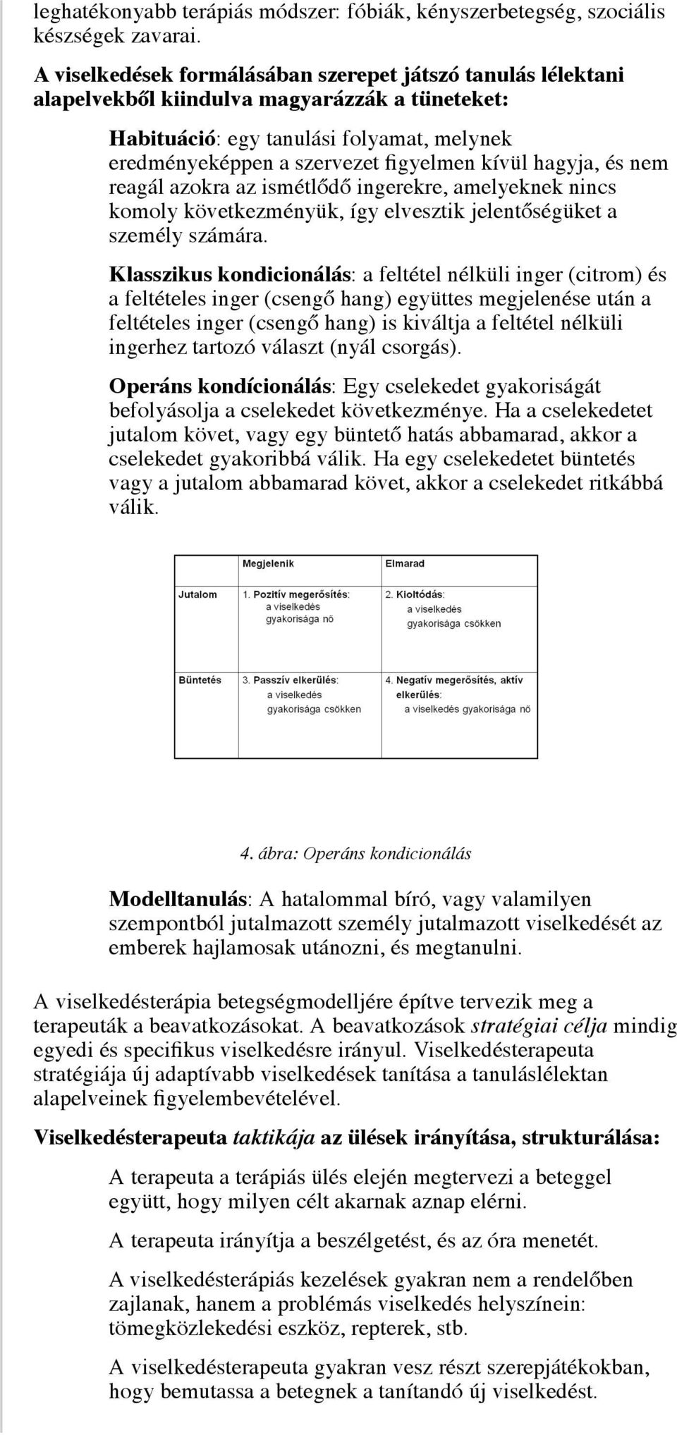 hagyja, és nem reagál azokra az ismétlődő ingerekre, amelyeknek nincs komoly következményük, így elvesztik jelentőségüket a személy számára.