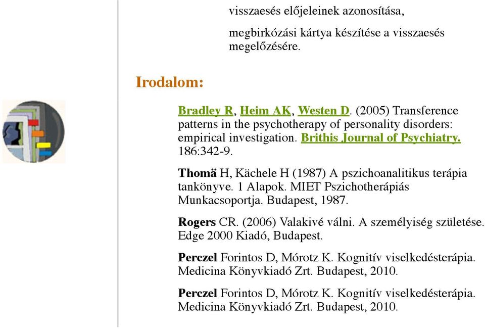 Thomä H, Kächele H (1987) A pszichoanalitikus terápia tankönyve. 1 Alapok. MIET Pszichotherápiás Munkacsoportja. Budapest, 1987. Rogers CR. (2006) Valakivé válni.