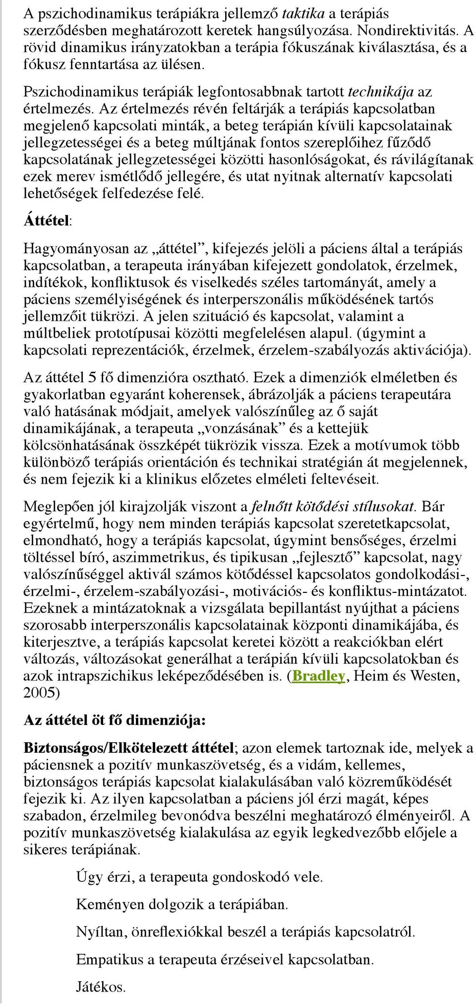 Az értelmezés révén feltárják a terápiás kapcsolatban megjelenő kapcsolati minták, a beteg terápián kívüli kapcsolatainak jellegzetességei és a beteg múltjának fontos szereplőihez fűződő