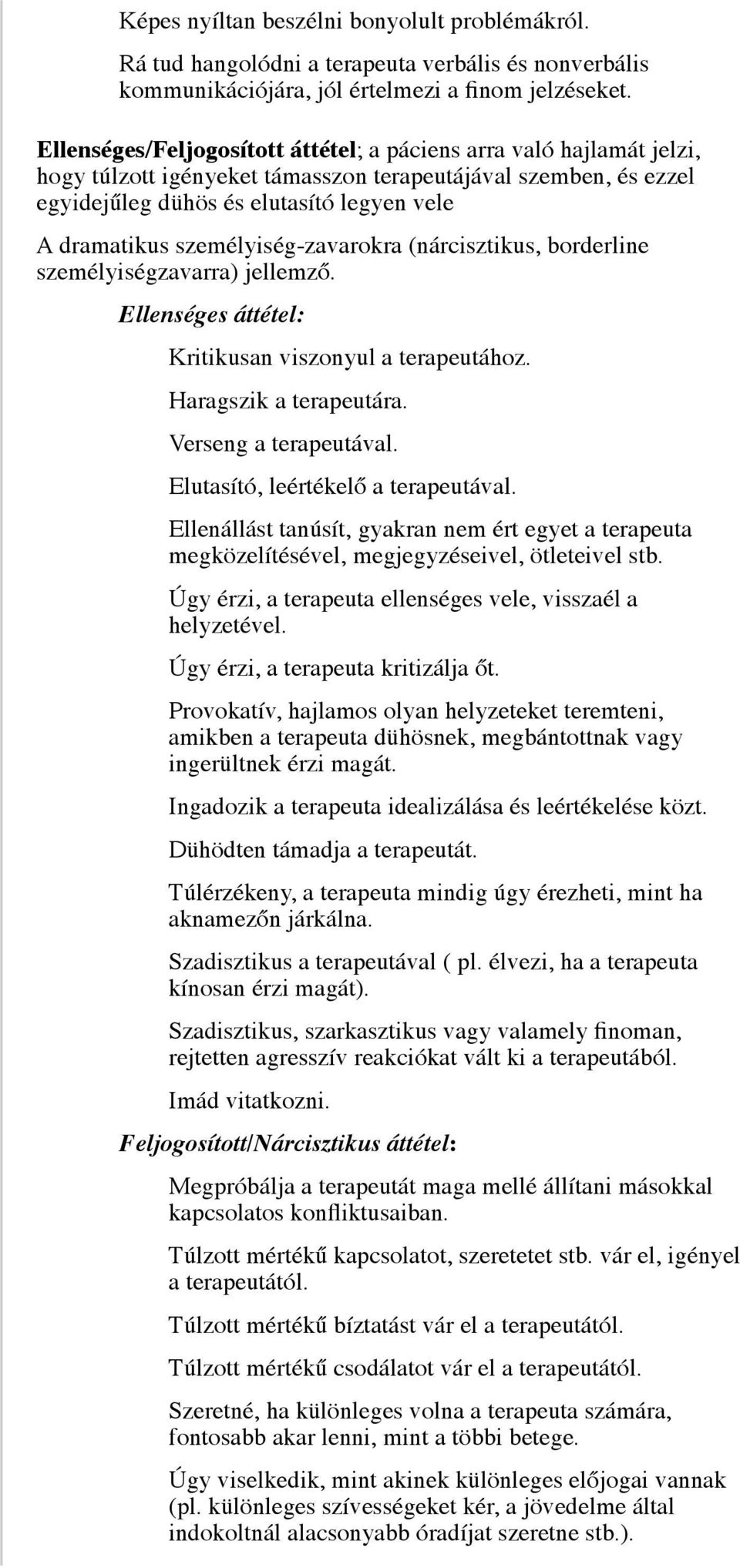 személyiség-zavarokra (nárcisztikus, borderline személyiségzavarra) jellemző. Ellenséges áttétel: Kritikusan viszonyul a terapeutához. Haragszik a terapeutára. Verseng a terapeutával.