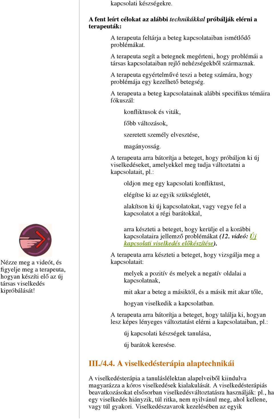 A terapeuta a beteg kapcsolatainak alábbi specifikus témáira fókuszál: konfliktusok és viták, főbb változások, szeretett személy elvesztése, magányosság.