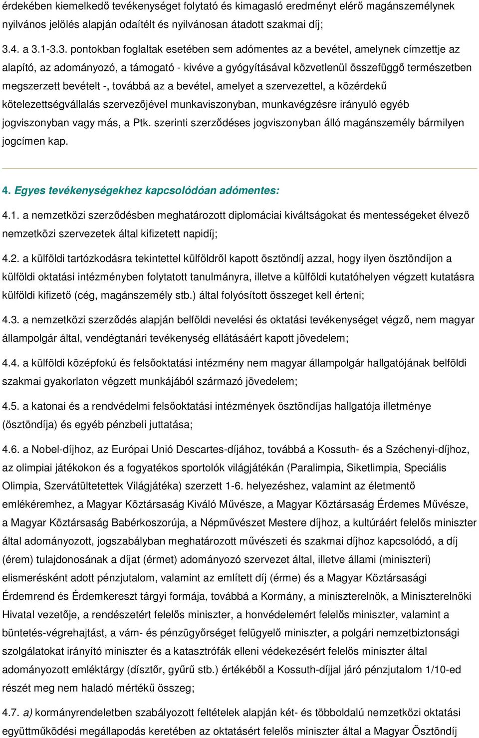 1-3.3. pontokban foglaltak esetében sem adómentes az a bevétel, amelynek címzettje az alapító, az adományozó, a támogató - kivéve a gyógyításával közvetlenül összefüggı természetben megszerzett