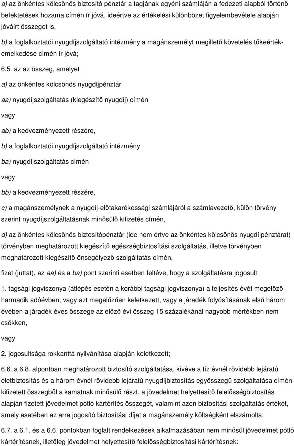 az az összeg, amelyet a) az önkéntes kölcsönös nyugdíjpénztár aa) nyugdíjszolgáltatás (kiegészítı nyugdíj) címén vagy ab) a kedvezményezett részére, b) a foglalkoztatói nyugdíjszolgáltató intézmény