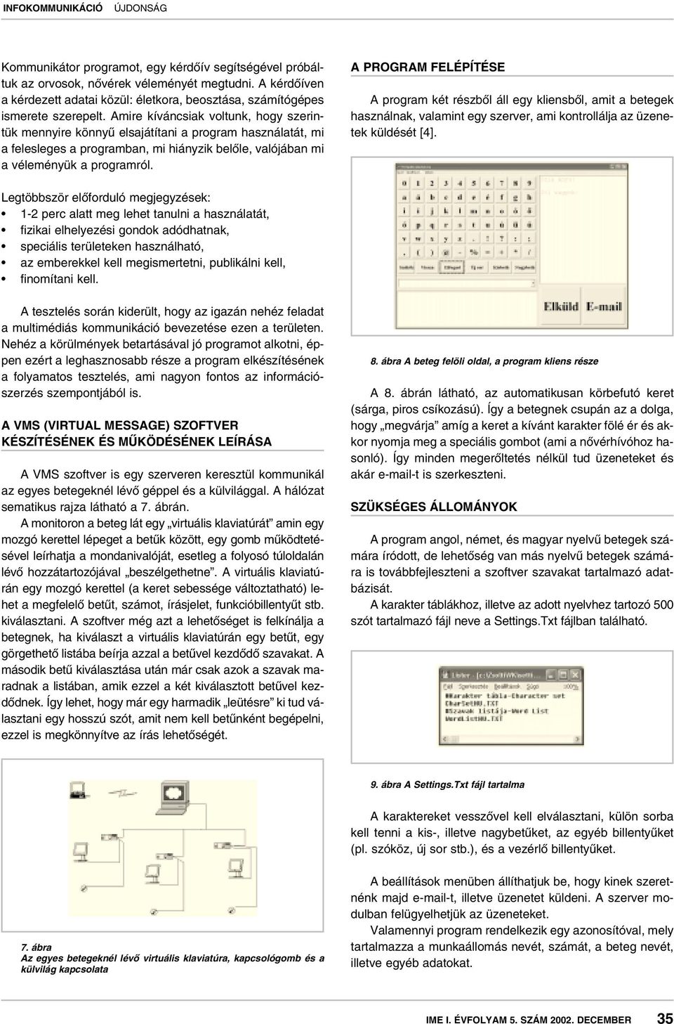 A PROGRAM FELÉPÍTÉSE A program két részbôl áll egy kliensbôl, amit a betegek használnak, valamint egy szerver, ami kontrollálja az üzenetek küldését [4].