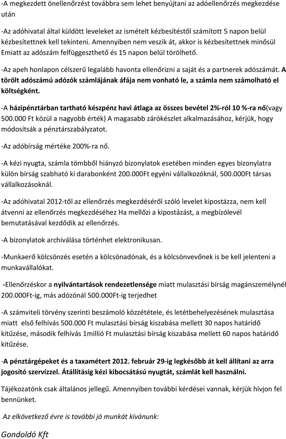 -Az apeh honlapon célszerű legalább havonta ellenőrizni a saját és a partnerek adószámát. A törölt adószámú adózók számlájának áfája nem vonható le, a számla nem számolható el költségként.