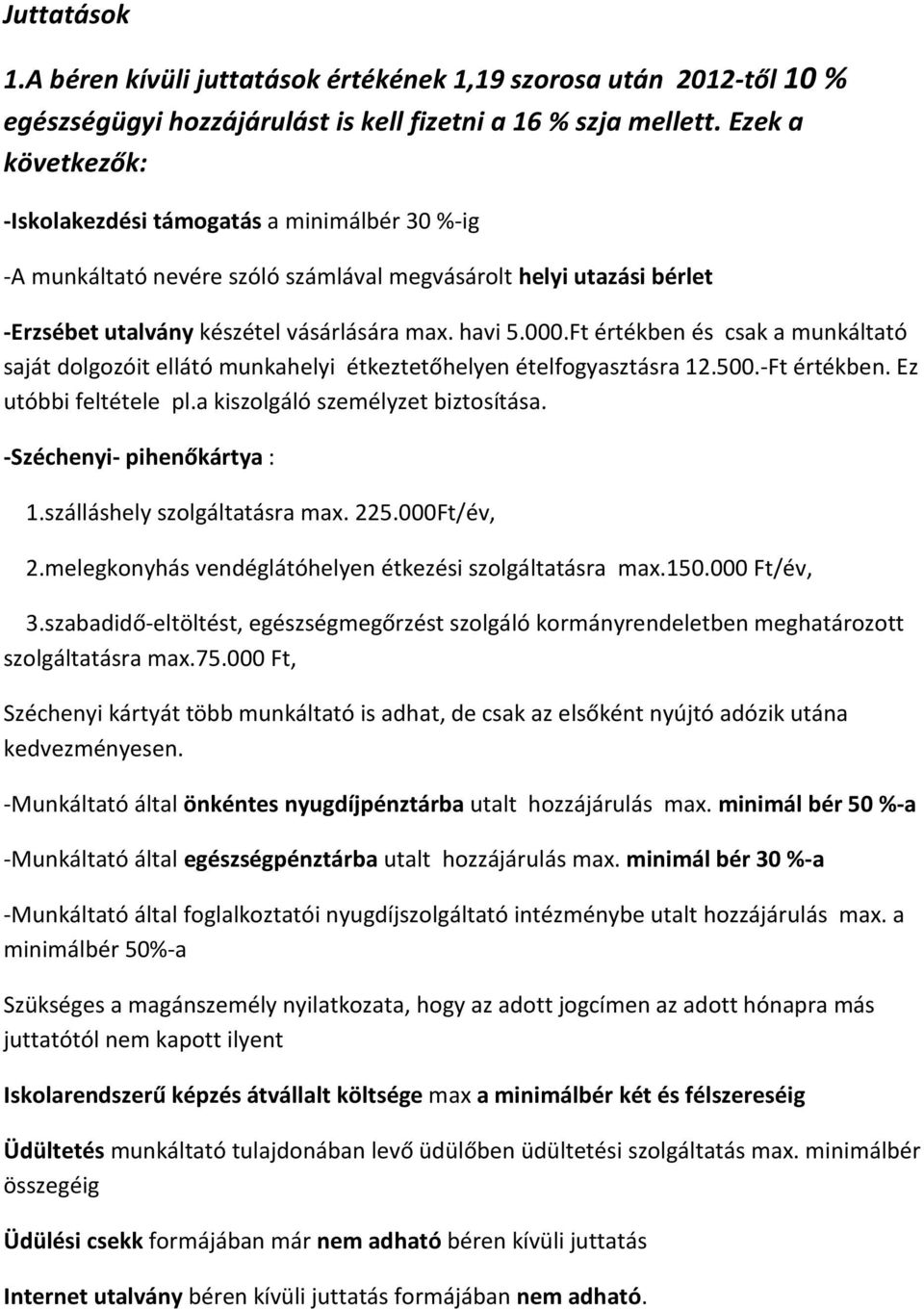 Ft értékben és csak a munkáltató saját dolgozóit ellátó munkahelyi étkeztetőhelyen ételfogyasztásra 12.500.-Ft értékben. Ez utóbbi feltétele pl.a kiszolgáló személyzet biztosítása.