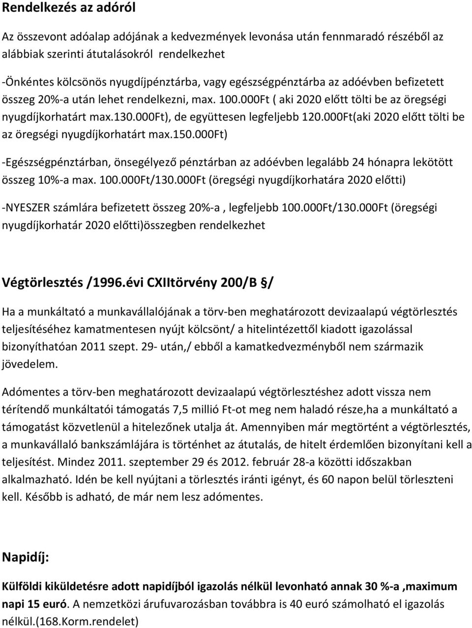 000Ft(aki 2020 előtt tölti be az öregségi nyugdíjkorhatárt max.150.000ft) -Egészségpénztárban, önsegélyező pénztárban az adóévben legalább 24 hónapra lekötött összeg 10%-a max. 100.000Ft/130.