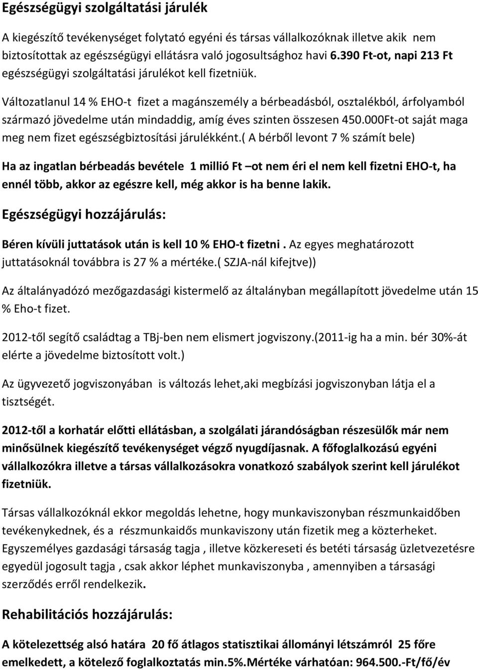 Változatlanul 14 % EHO-t fizet a magánszemély a bérbeadásból, osztalékból, árfolyamból származó jövedelme után mindaddig, amíg éves szinten összesen 450.