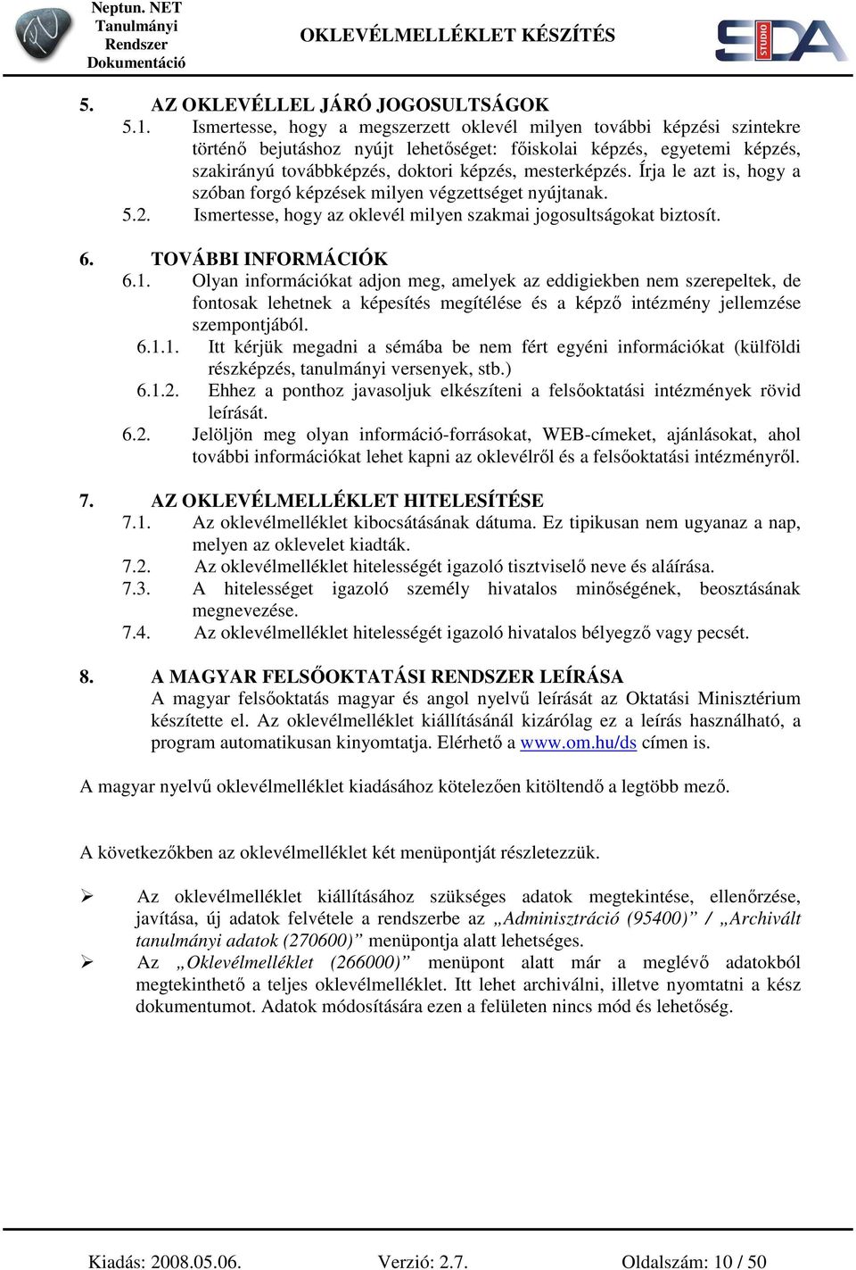 Írja le azt is, hogy a szóban forgó képzések milyen végzettséget nyújtanak. 5.2. Ismertesse, hogy az oklevél milyen szakmai jogosultságokat biztosít. 6. TOVÁBBI INFORMÁCIÓK 6.1.