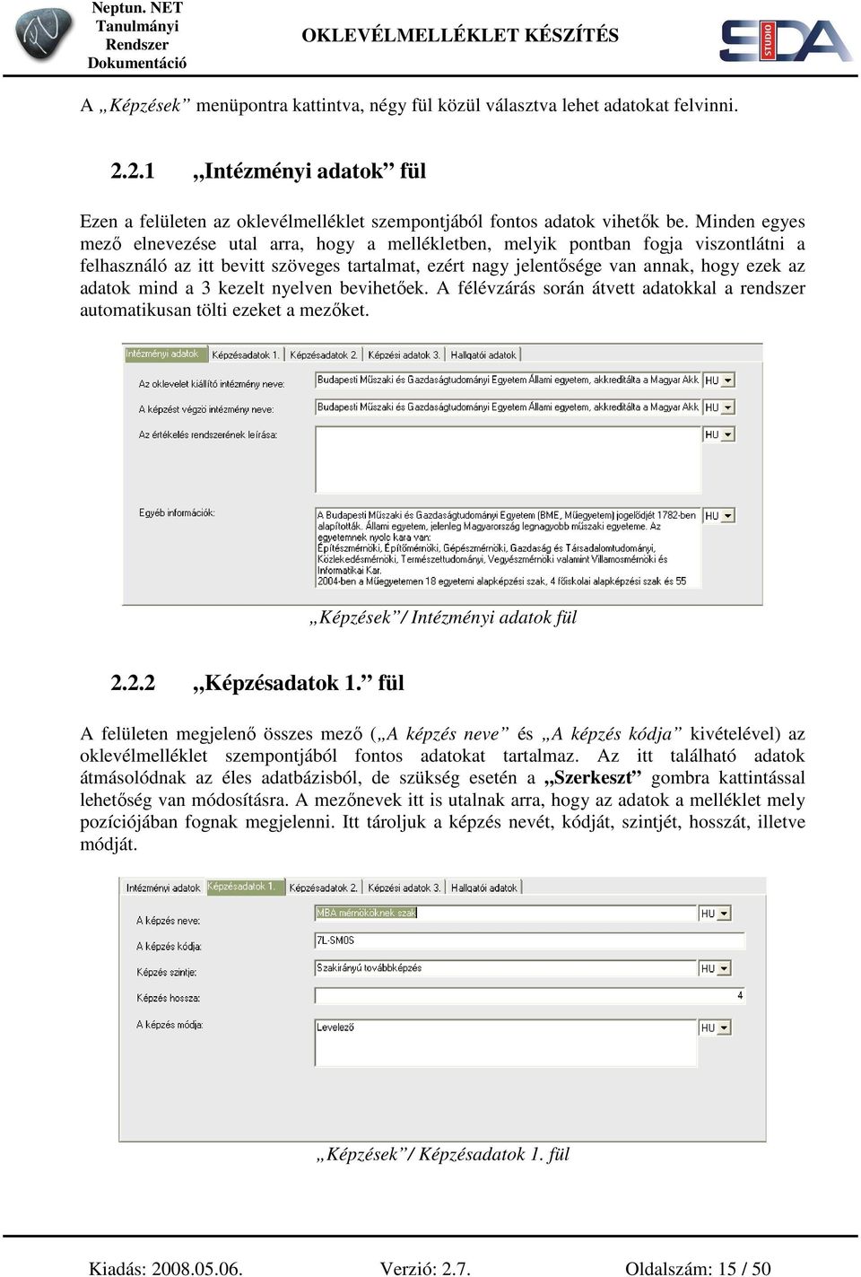 mind a 3 kezelt nyelven bevihetıek. A félévzárás során átvett adatokkal a rendszer automatikusan tölti ezeket a mezıket. Képzések / Intézményi adatok fül 2.2.2 Képzésadatok 1.