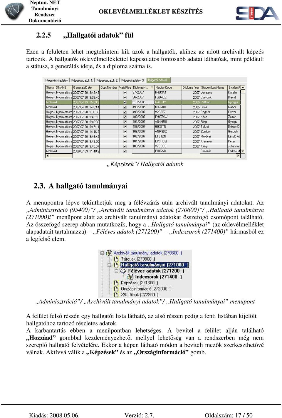 A hallgató tanulmányai A menüpontra lépve tekinthetjük meg a félévzárás után archivált tanulmányi adatokat.