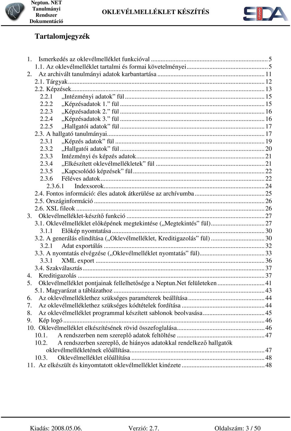 .. 17 2.3.1 Képzés adatok fül... 19 2.3.2 Hallgatói adatok fül... 20 2.3.3 Intézményi és képzés adatok... 21 2.3.4 Elkészített oklevélmellékletek fül... 21 2.3.5 Kapcsolódó képzések fül... 22 2.3.6 Féléves adatok.