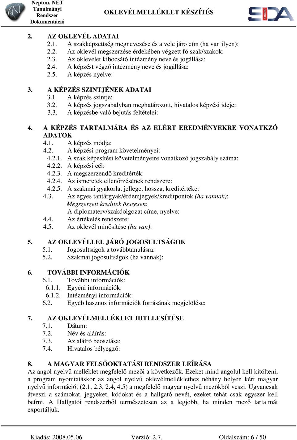 3. A képzésbe való bejutás feltételei: 4. A KÉPZÉS TARTALMÁRA ÉS AZ ELÉRT EREDMÉNYEKRE VONATKZÓ ADATOK 4.1. A képzés módja: 4.2. A képzési program követelményei: 4.2.1. A szak képesítési követelményeire vonatkozó jogszabály száma: 4.