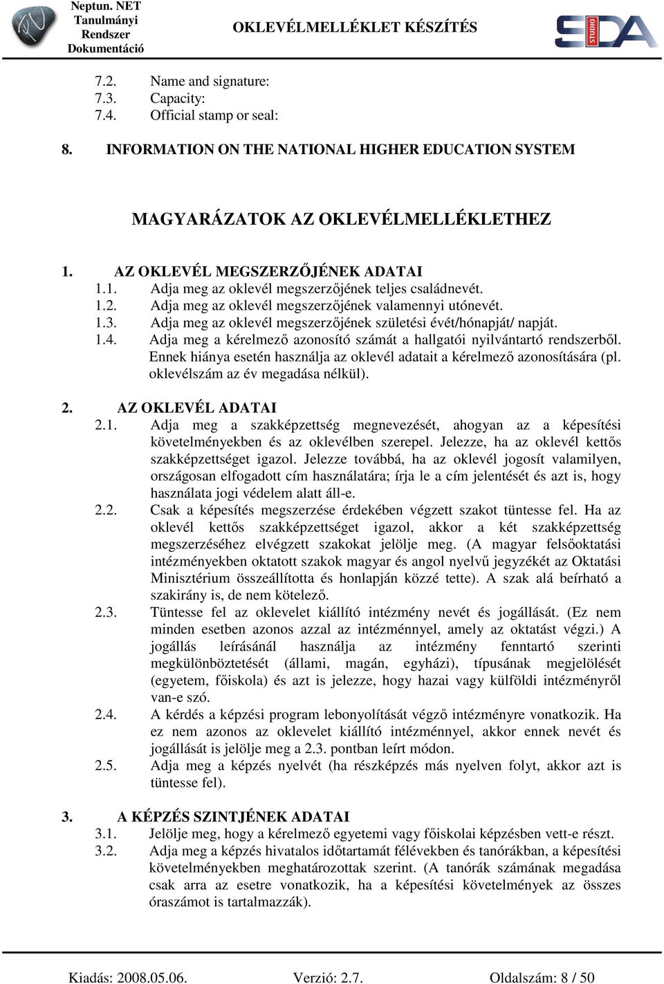 Adja meg az oklevél megszerzıjének születési évét/hónapját/ napját. 1.4. Adja meg a kérelmezı azonosító számát a hallgatói nyilvántartó rendszerbıl.