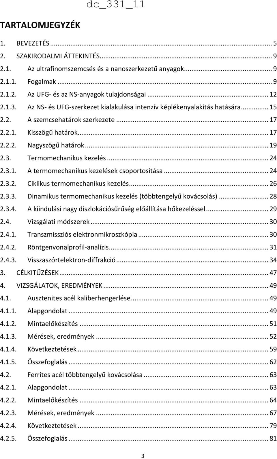 .. 24 2.3.1. A termomechanikus kezelések csoportosítása... 24 2.3.2. Ciklikus termomechanikus kezelés... 26 2.3.3. Dinamikus termomechanikus kezelés (többtengelyű kovácsolás)... 28 2.3.4. A kiindulási nagy diszlokációsűrűség előállítása hőkezeléssel.