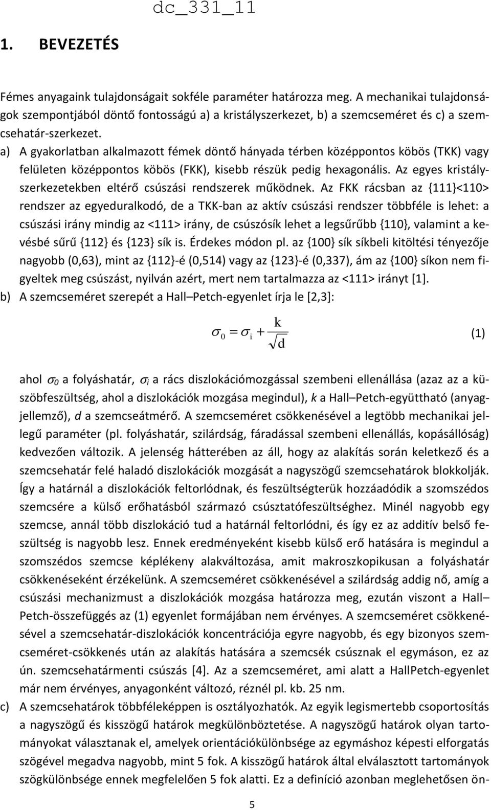 A jelenség hátterében az áll, hogy az alakítás során keletkező és a szemcsehatár felé haladó diszlokációk mozgását a nagyszögű szemcsehatárok blokkolják.