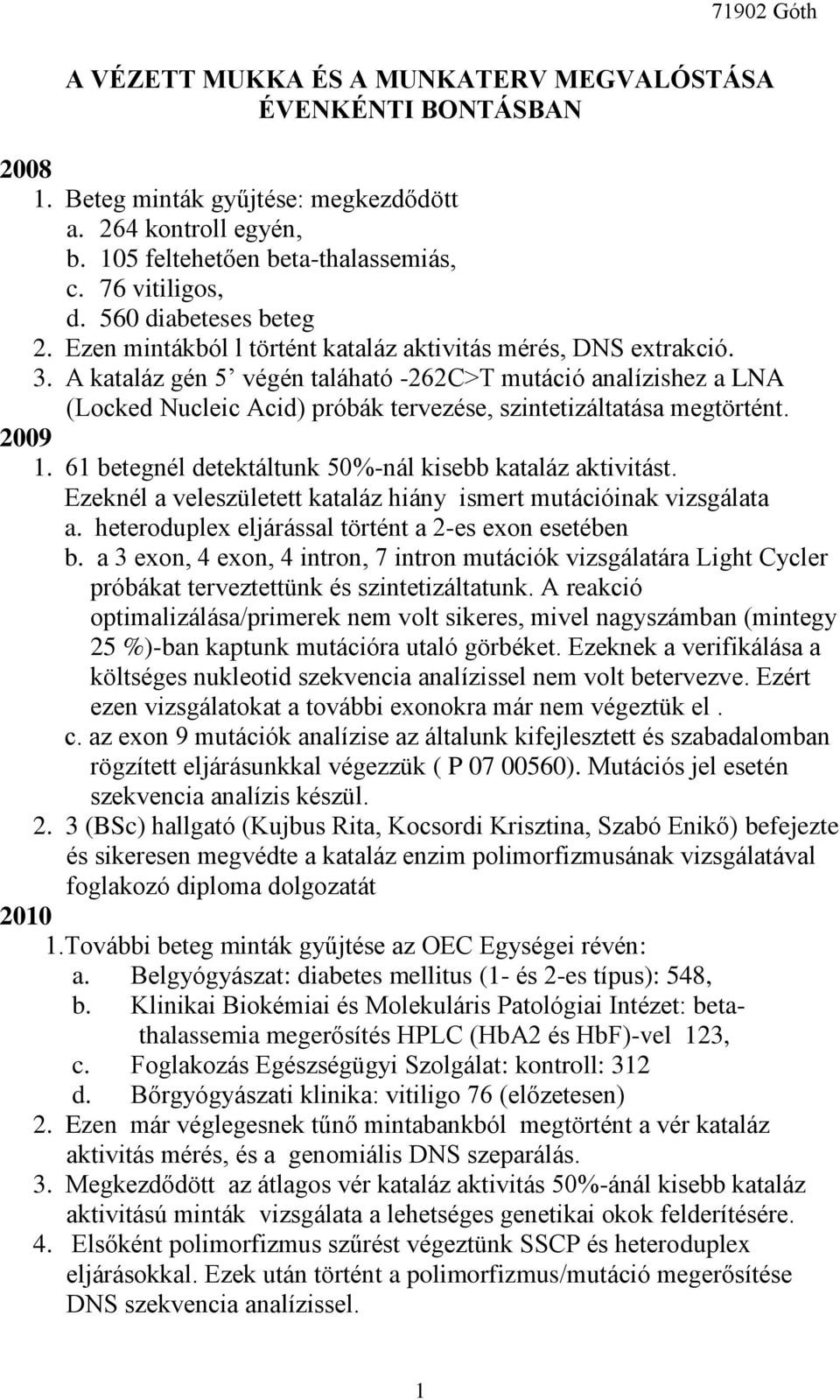 A kataláz gén 5 végén taláható -262C>T mutáció analízishez a LNA (Locked Nucleic Acid) próbák tervezése, szintetizáltatása megtörtént. 2009 1.