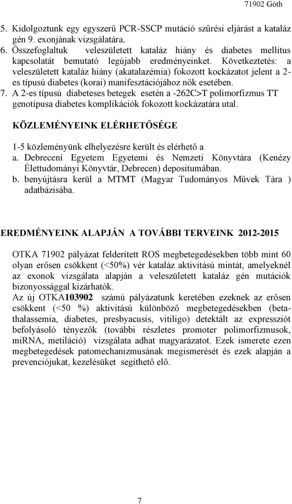 Következtetés: a veleszületett kataláz hiány (akatalazémia) fokozott kockázatot jelent a 2- es típusú diabetes (korai) manifesztációjához nők esetében. 7.