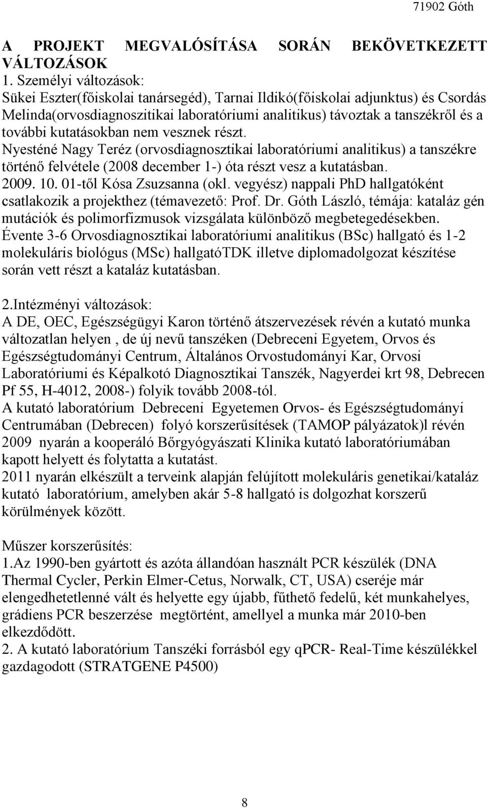 kutatásokban nem vesznek részt. Nyesténé Nagy Teréz (orvosdiagnosztikai laboratóriumi analitikus) a tanszékre történő felvétele (2008 december 1-) óta részt vesz a kutatásban. 2009. 10.