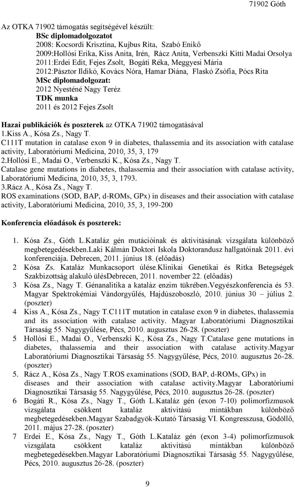 Fejes Zsolt Hazai publikációk és poszterek az OTKA 71902 támogatásával 1.Kiss A., Kósa Zs., Nagy T.