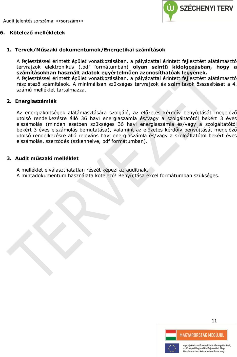 A fejlesztéssel érintett épület vonatkozásában, a pályázattal érintett fejlesztést alátámasztó részletező számítások. A minimálisan szükséges tervrajzok és számítások összesítését a 4.